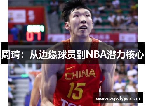 周琦：从边缘球员到NBA潜力核心